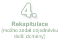 4.Rekapitulace, mo�no zadat objedn�vku dal�� dom�ny
